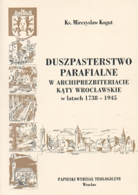 14 M.Kogut - Duszpasterstwo parafialne<br /> w archiprezbiteriacie Kąty Wrocławskie<br /> w latach 1738-1945 Wrocław - 2006