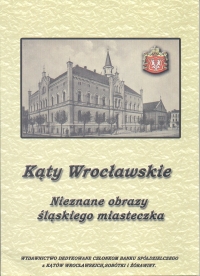 15 J.Grenda - Kąty Wrocławskie nieznane obrazy<br /> śląskiego miasteczka Kąty Wrocł. - 2007 